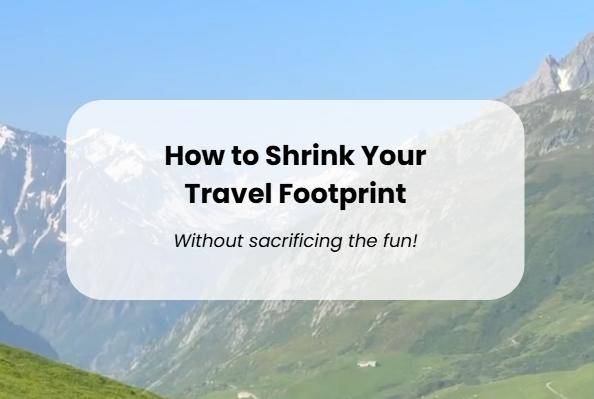 How to Shrink Your Travel Footprint - Without Sacrificing the Fun!